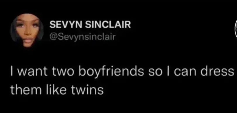 Tweet: I want two boyfriends so I can dress them like twins