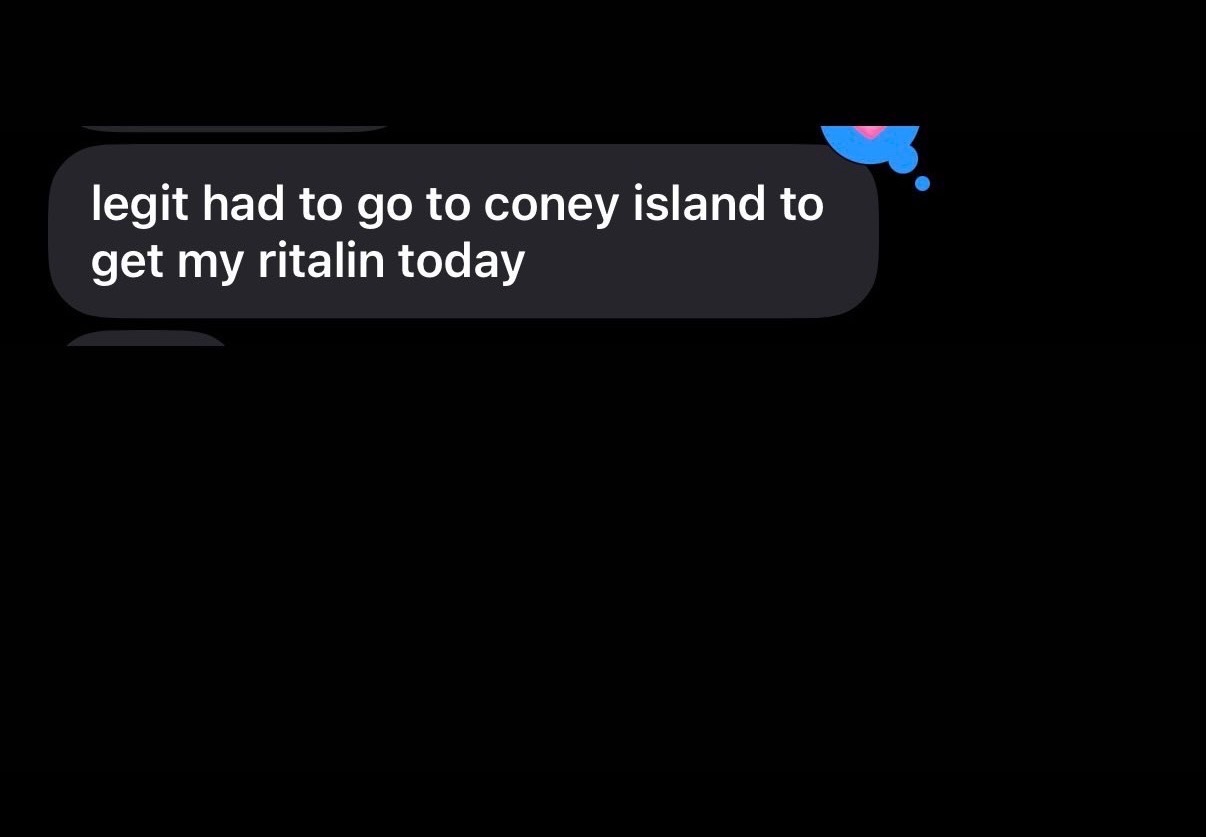 Text message: legit had to go to coney island to get my ritalin today