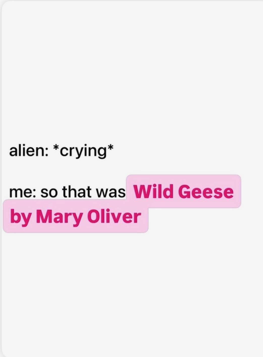 Text exchange: alien crying / me: so that was Wild Geese by Mary Oliver